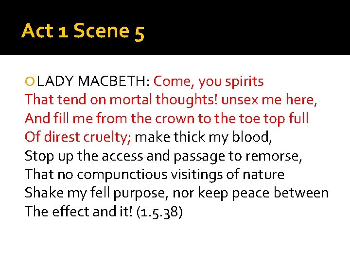 Act 1 Scene 5 LADY MACBETH: Come, you spirits That tend on mortal thoughts!