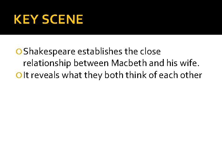 KEY SCENE Shakespeare establishes the close relationship between Macbeth and his wife. It reveals