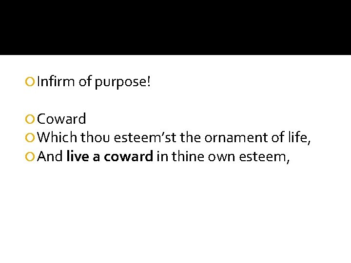  Infirm of purpose! Coward Which thou esteem’st the ornament of life, And live