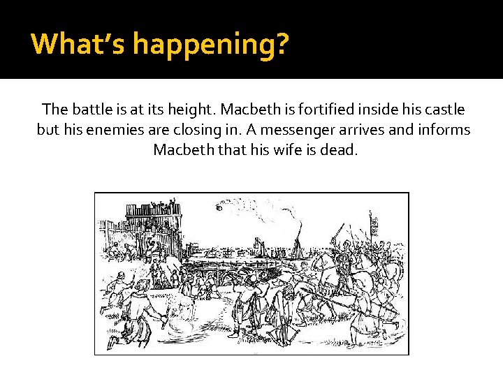 What’s happening? The battle is at its height. Macbeth is fortified inside his castle