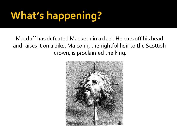 What’s happening? Macduff has defeated Macbeth in a duel. He cuts off his head