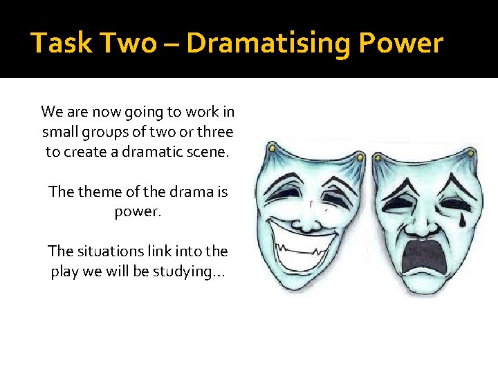 Task Two – Dramatising Power We are now going to work in small groups