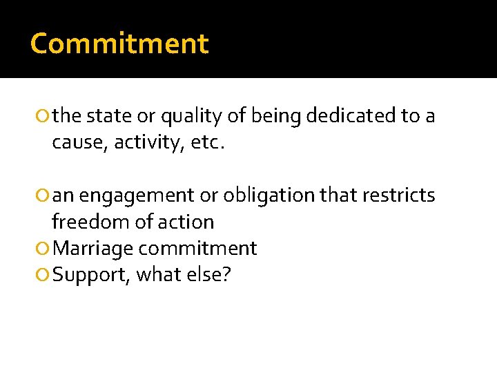 Commitment the state or quality of being dedicated to a cause, activity, etc. an