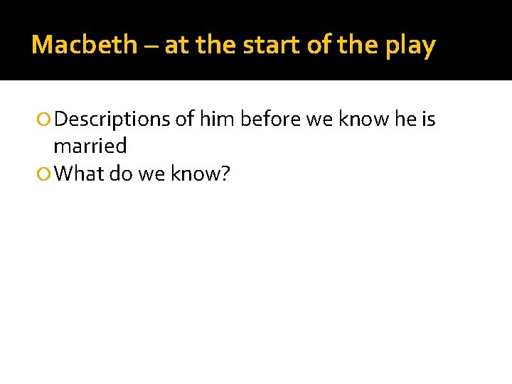 Macbeth – at the start of the play Descriptions of him before we know