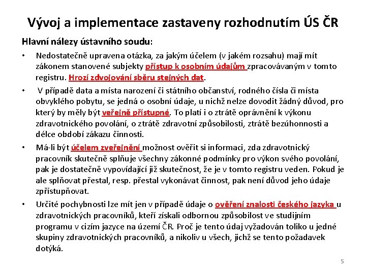 Vývoj a implementace zastaveny rozhodnutím ÚS ČR Hlavní nálezy ústavního soudu: • • Nedostatečně