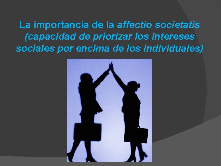 La importancia de la affectio societatis (capacidad de priorizar los intereses sociales por encima La importancia de la affectio societatis (capacidad de priorizar los intereses sociales por encima