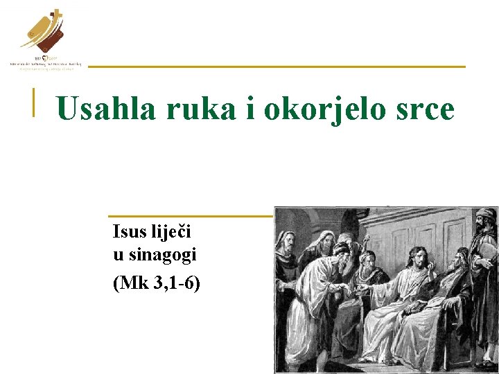 Usahla ruka i okorjelo srce Isus liječi u sinagogi (Mk 3, 1 -6) 