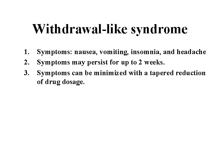 Withdrawal-like syndrome 1. Symptoms: nausea, vomiting, insomnia, and headache 2. Symptoms may persist for
