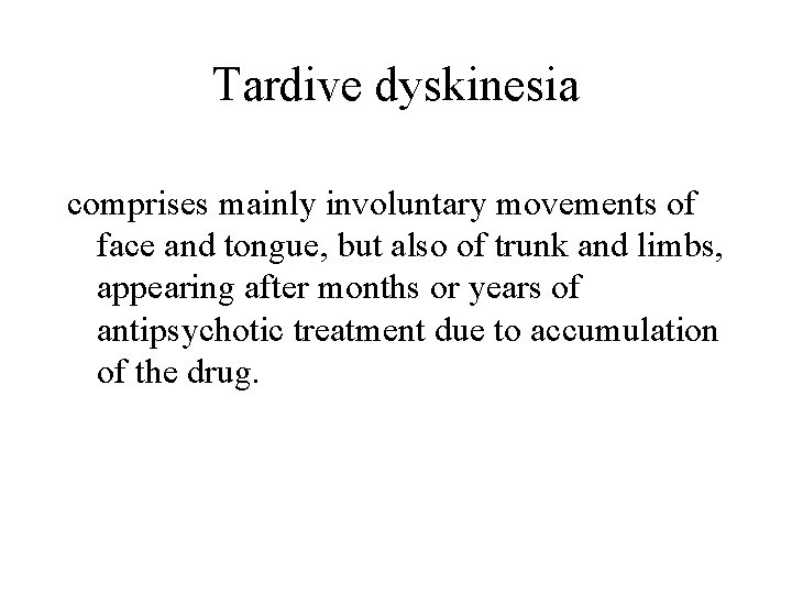 Tardive dyskinesia comprises mainly involuntary movements of face and tongue, but also of trunk