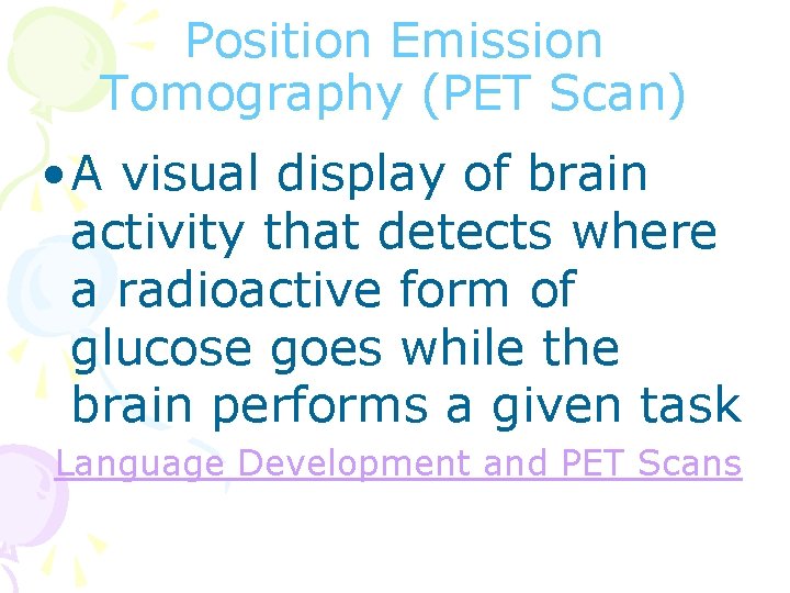 Position Emission Tomography (PET Scan) • A visual display of brain activity that detects
