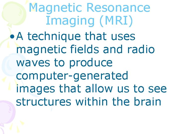 Magnetic Resonance Imaging (MRI) • A technique that uses magnetic fields and radio waves
