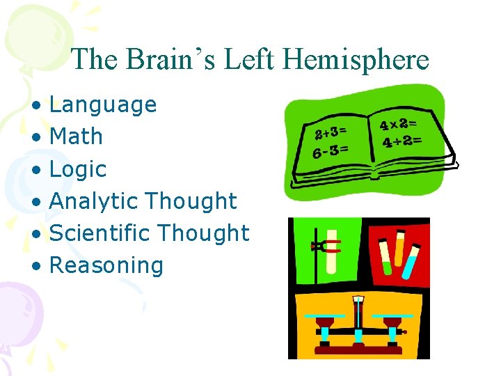 The Brain’s Left Hemisphere • Language • Math • Logic • Analytic Thought •