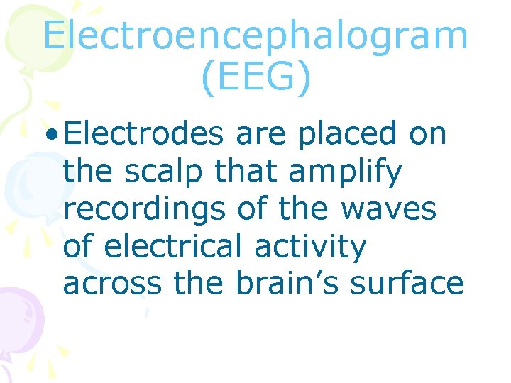 Electroencephalogram (EEG) • Electrodes are placed on the scalp that amplify recordings of the