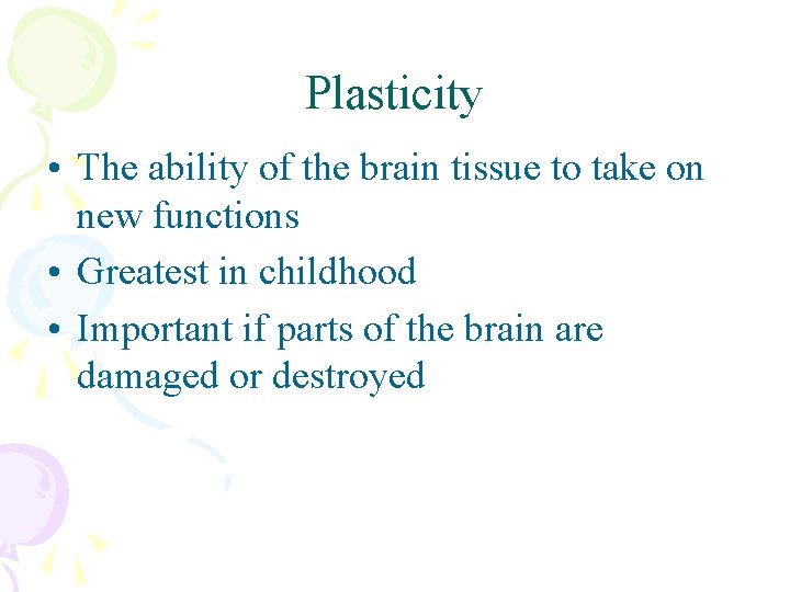 Plasticity • The ability of the brain tissue to take on new functions •