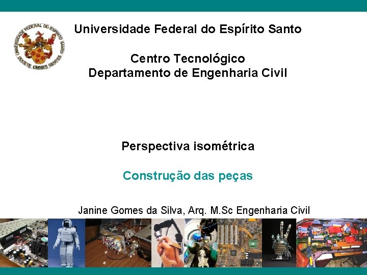 Universidade Federal do Espírito Santo Centro Tecnológico Departamento de Engenharia Civil Perspectiva isométrica Construção