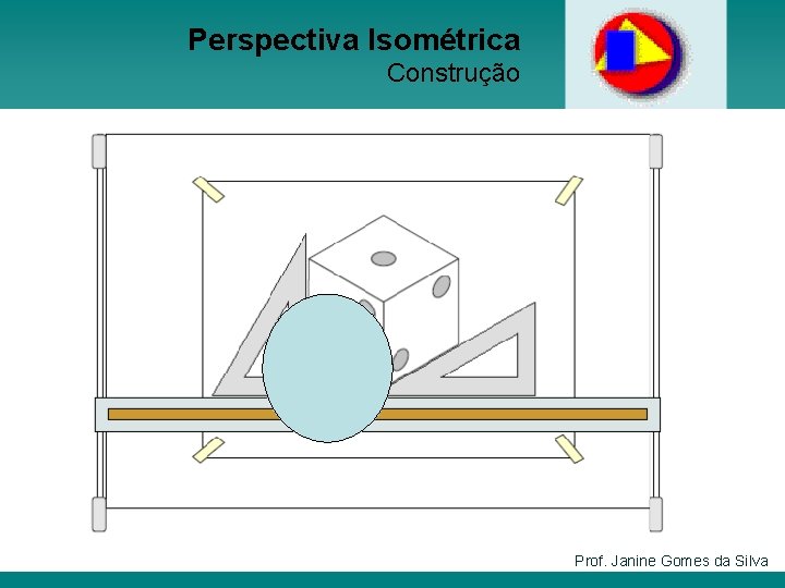Perspectiva Isométrica Construção Prof. Janine Gomes da Silva 