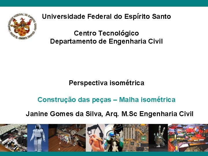 Universidade Federal do Espírito Santo Centro Tecnológico Departamento de Engenharia Civil Perspectiva isométrica Construção