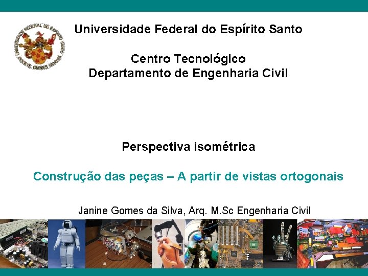 Universidade Federal do Espírito Santo Centro Tecnológico Departamento de Engenharia Civil Perspectiva isométrica Construção