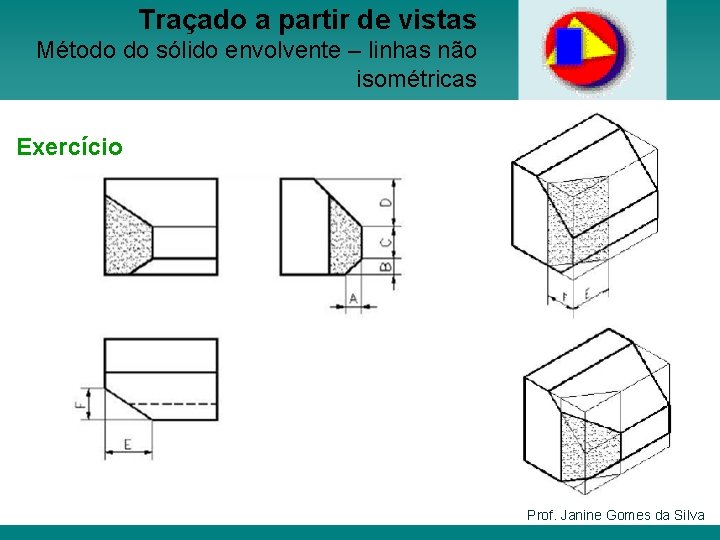 Traçado a partir de vistas Método do sólido envolvente – linhas não isométricas Exercício