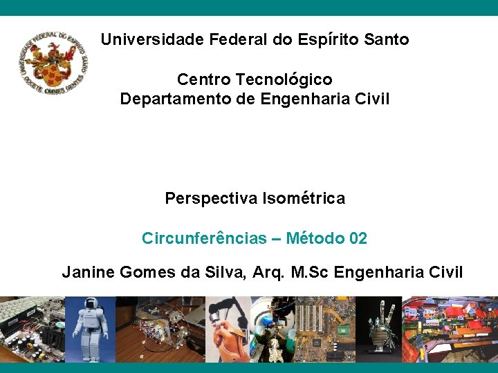 Universidade Federal do Espírito Santo Centro Tecnológico Departamento de Engenharia Civil Perspectiva Isométrica Circunferências