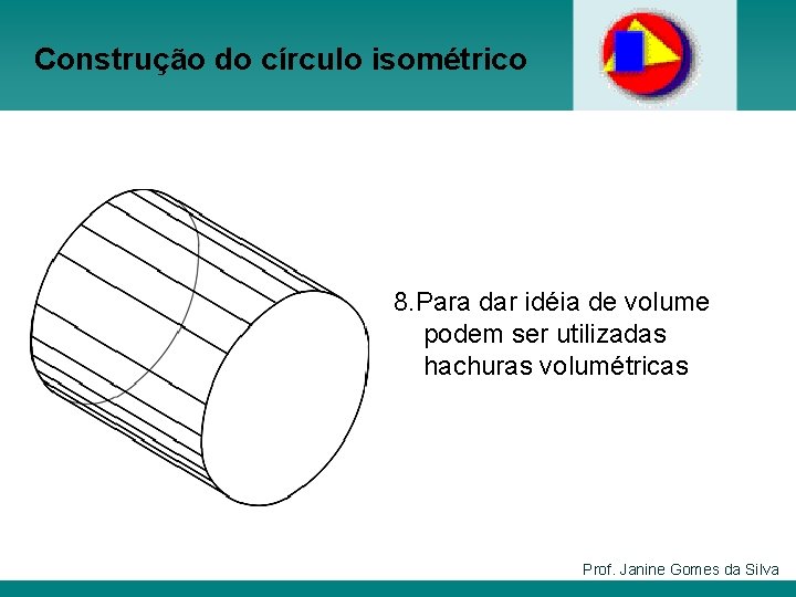 Construção do círculo isométrico 8. Para dar idéia de volume podem ser utilizadas hachuras