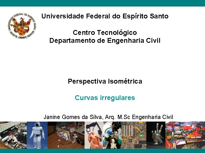 Universidade Federal do Espírito Santo Centro Tecnológico Departamento de Engenharia Civil Perspectiva Isométrica Curvas
