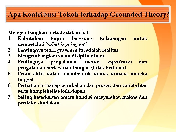 Apa Kontribusi Tokoh terhadap Grounded Theory? Mengembangkan metode dalam hal: 1. Kebutuhan terjun langsung