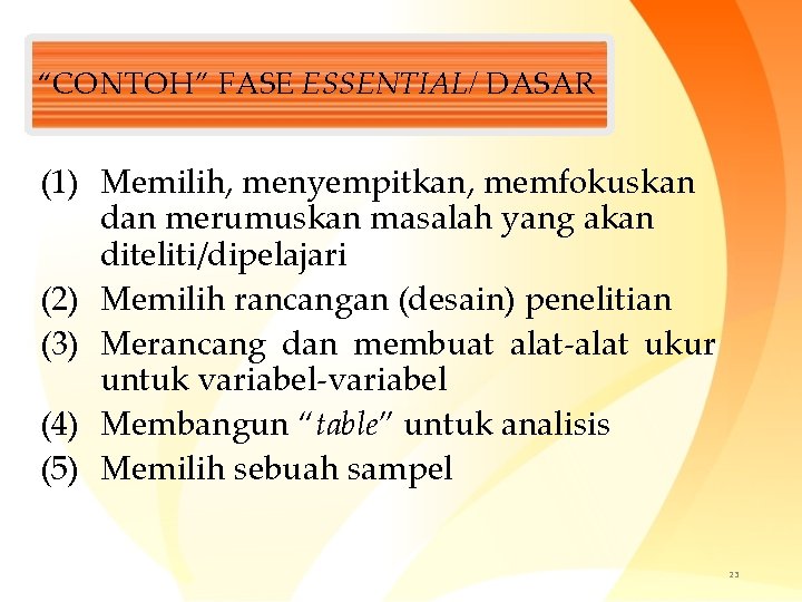 “CONTOH” FASE ESSENTIAL/ DASAR (1) Memilih, menyempitkan, memfokuskan dan merumuskan masalah yang akan diteliti/dipelajari