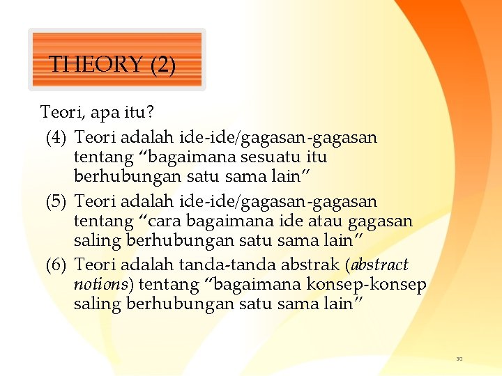 THEORY (2) Teori, apa itu? (4) Teori adalah ide-ide/gagasan-gagasan tentang “bagaimana sesuatu itu berhubungan