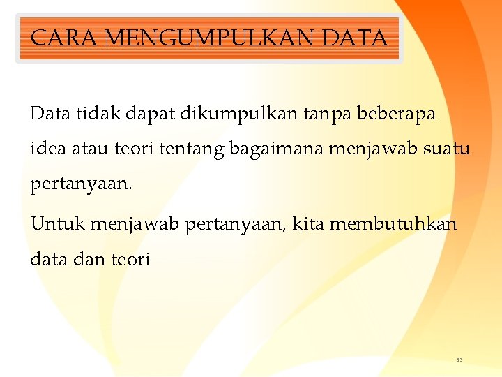 CARA MENGUMPULKAN DATA Data tidak dapat dikumpulkan tanpa beberapa idea atau teori tentang bagaimana