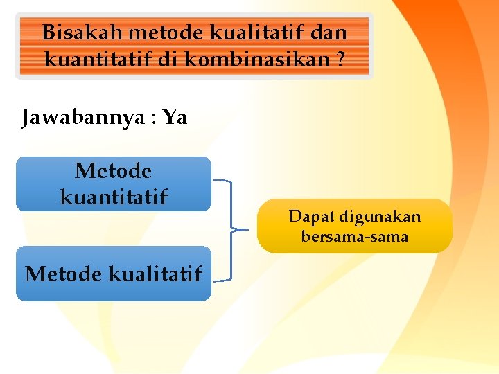 Bisakah metode kualitatif dan kuantitatif di kombinasikan ? Jawabannya : Ya Metode kuantitatif Metode