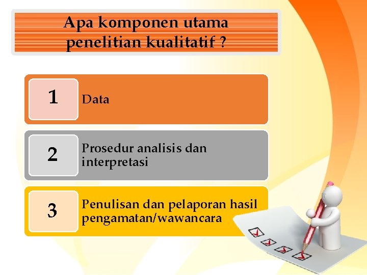 Apa komponen utama penelitian kualitatif ? 1 Data 2 Prosedur analisis dan interpretasi 3