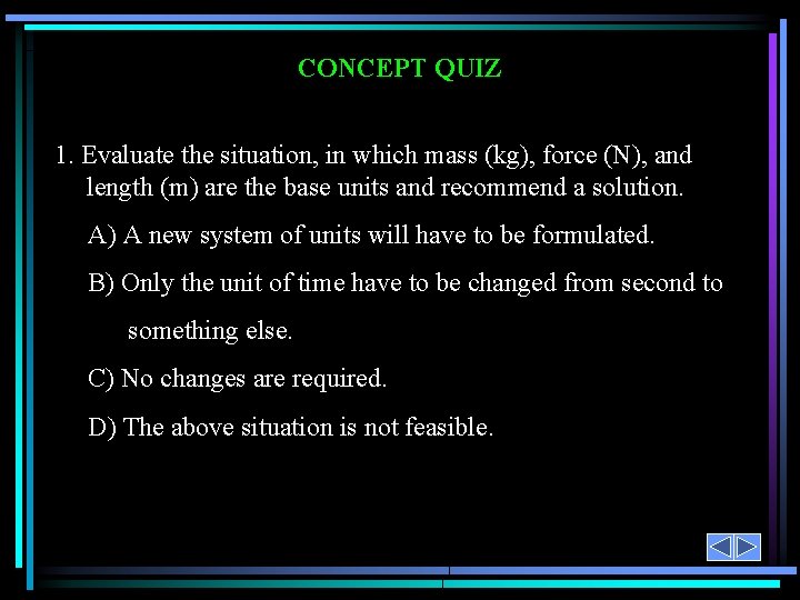 CONCEPT QUIZ 1. Evaluate the situation, in which mass (kg), force (N), and length
