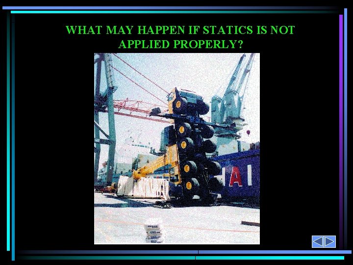WHAT MAY HAPPEN IF STATICS IS NOT APPLIED PROPERLY? 