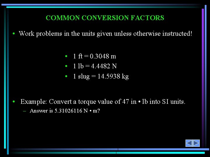 COMMON CONVERSION FACTORS • Work problems in the units given unless otherwise instructed! •