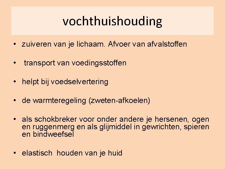 vochthuishouding • zuiveren van je lichaam. Afvoer van afvalstoffen • transport van voedingsstoffen •