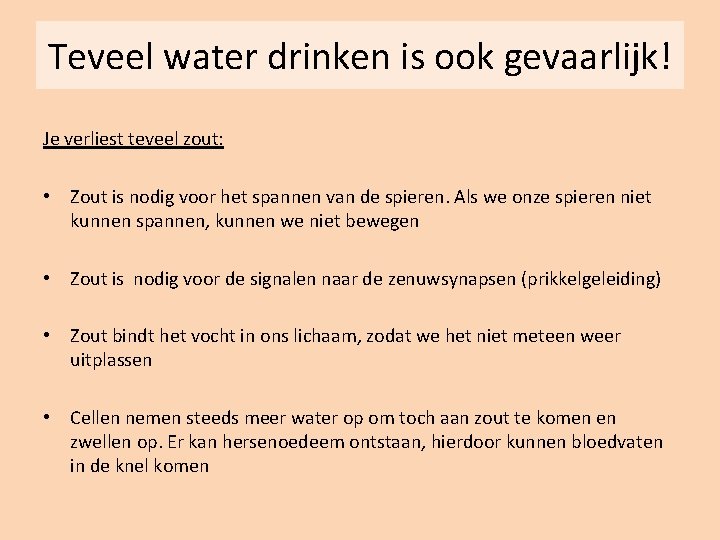 Teveel water drinken is ook gevaarlijk! Je verliest teveel zout: • Zout is nodig
