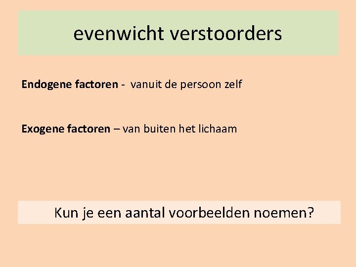evenwicht verstoorders Endogene factoren - vanuit de persoon zelf Exogene factoren – van buiten