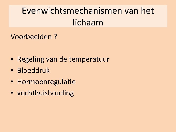 Evenwichtsmechanismen van het lichaam Voorbeelden ? • • Regeling van de temperatuur Bloeddruk Hormoonregulatie