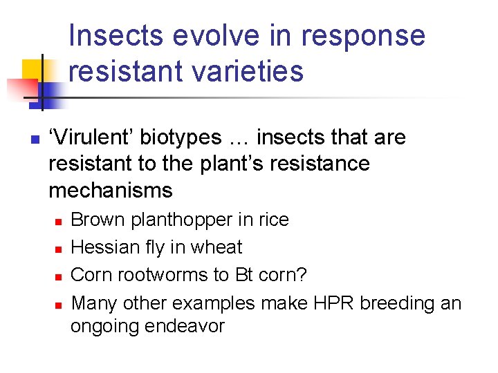 Insects evolve in response resistant varieties n ‘Virulent’ biotypes … insects that are resistant Insects evolve in response resistant varieties n ‘Virulent’ biotypes … insects that are resistant