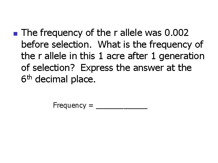 n The frequency of the r allele was 0. 002 before selection. What is