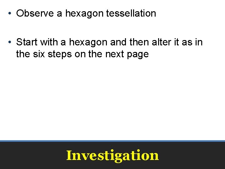  • Observe a hexagon tessellation • Start with a hexagon and then alter
