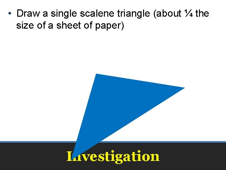  • Draw a single scalene triangle (about ¼ the size of a sheet