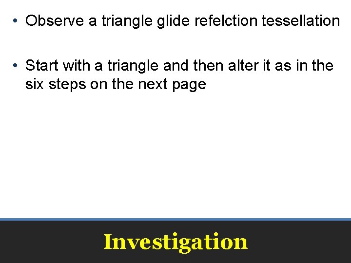  • Observe a triangle glide refelction tessellation • Start with a triangle and