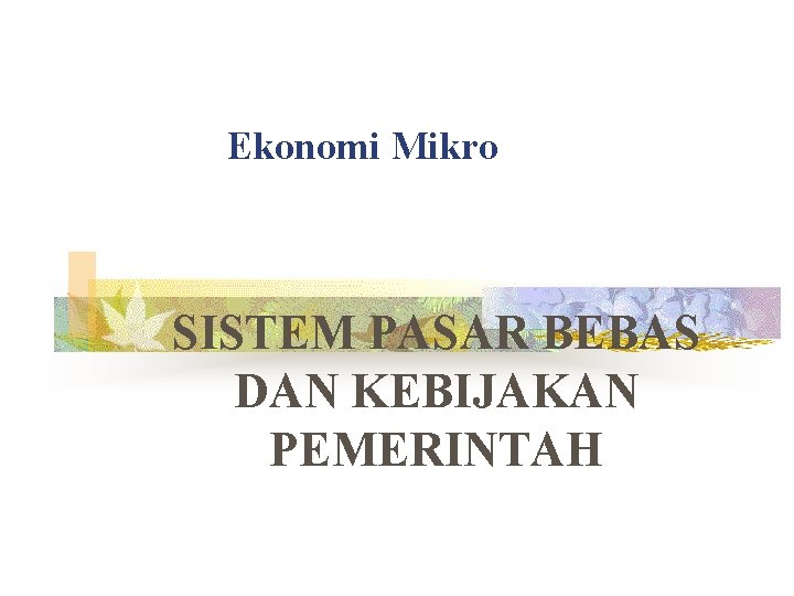 Ekonomi Mikro SISTEM PASAR BEBAS DAN KEBIJAKAN PEMERINTAH 