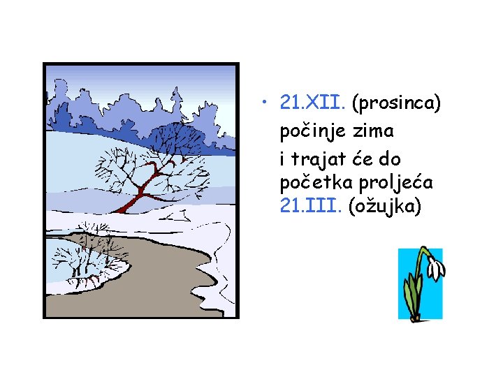  • 21. XII. (prosinca) počinje zima i trajat će do početka proljeća 21.