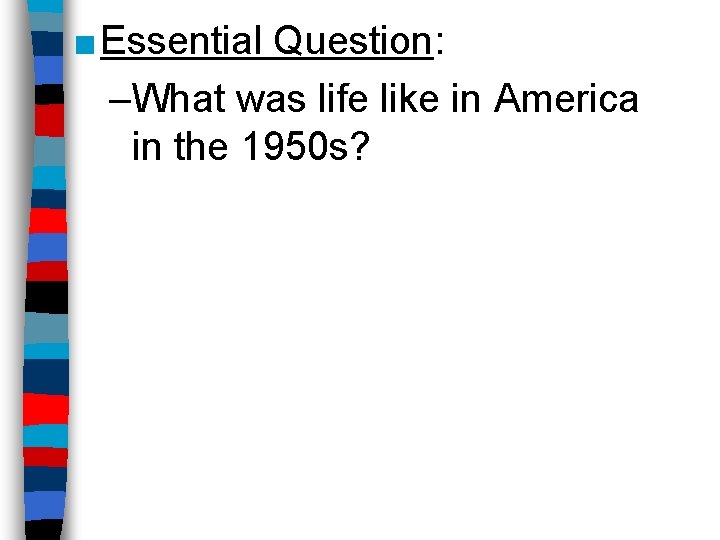 ■ Essential Question: –What was life like in America in the 1950 s? 