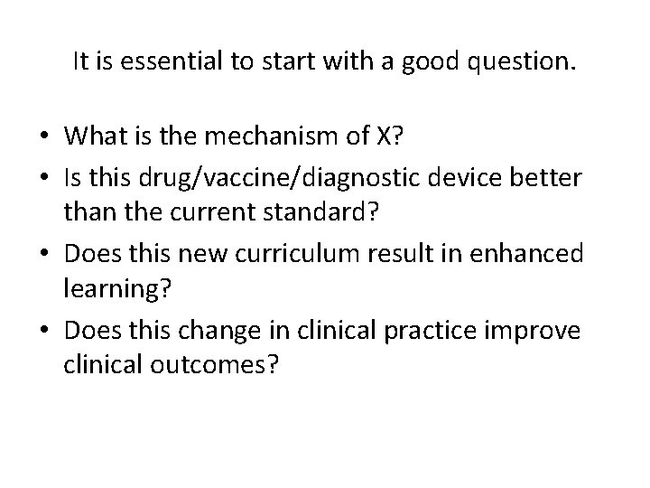 It is essential to start with a good question. • What is the mechanism