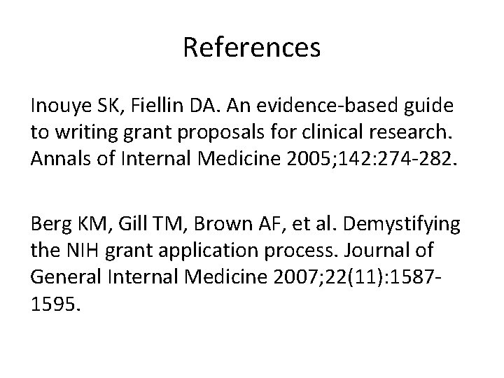 References Inouye SK, Fiellin DA. An evidence-based guide to writing grant proposals for clinical