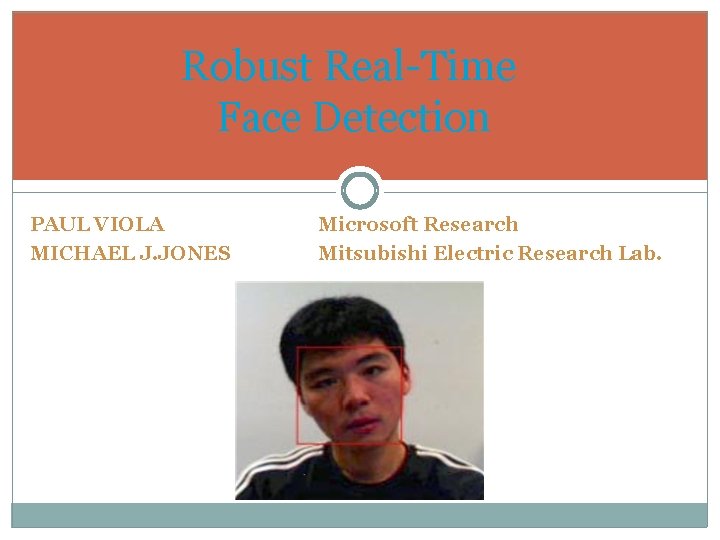Robust Real-Time Face Detection PAUL VIOLA MICHAEL J. JONES Microsoft Research Mitsubishi Electric Research